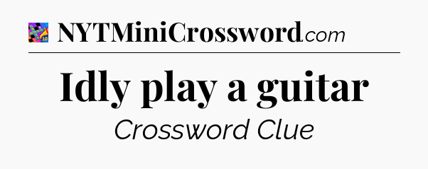 Idly play a guitar Crossword Clue