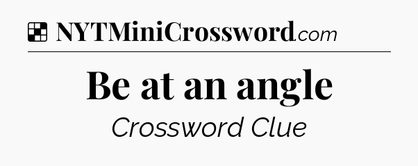 Solution: Be at an angle - NYT Crossword