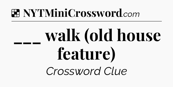 Solution: ___ walk (old house feature) - NYT Crossword