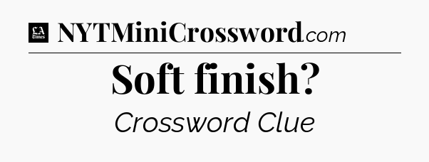 Soft finish - LA Times Crossword