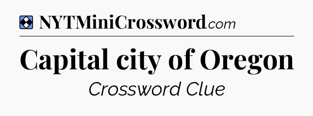 Solution: Capital city of Oregon  - NYT Mini Crossword