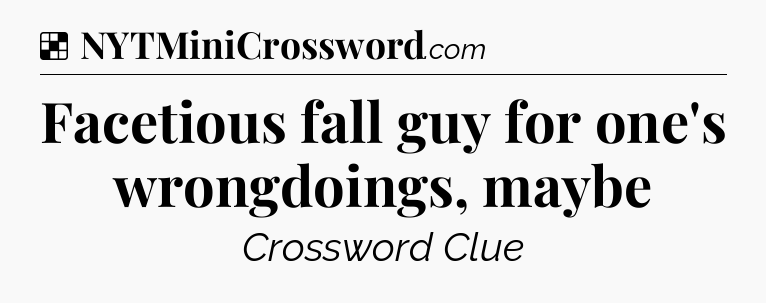 Solution: Facetious fall guy for one's wrongdoings, maybe - NYT Crossword