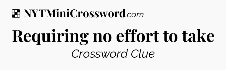 Solution: Requiring no effort to take - NYT Crossword