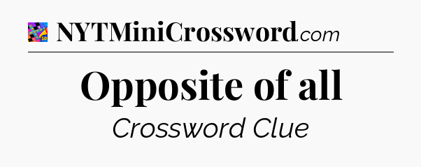 Opposite of all Crossword Clue