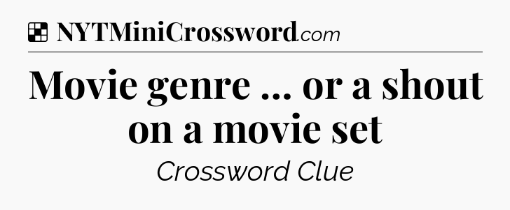Solution: Movie genre … or a shout on a movie set - NYT Crossword
