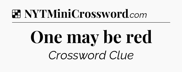 Solution: One may be red - NYT Crossword