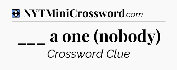 Solution: ___ a one (nobody) - NYT Mini Crossword