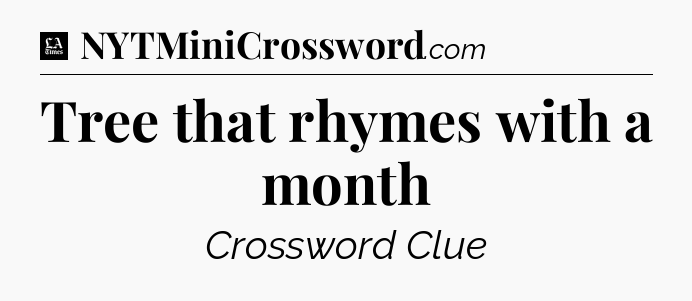 Tree that rhymes with a month - LA Times Crossword