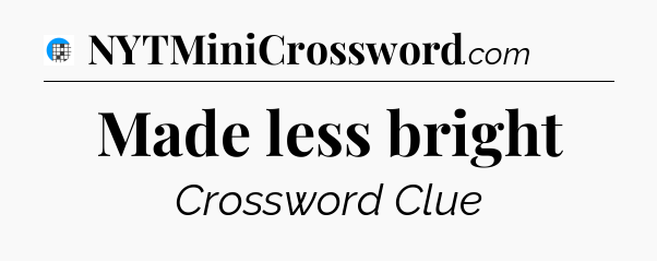 Made less bright Crossword Clue