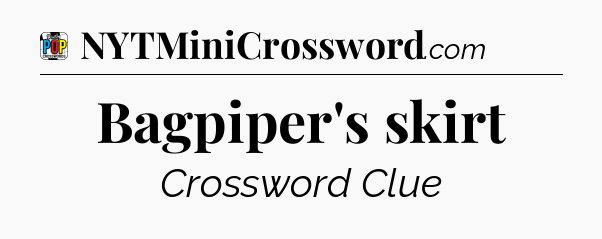 Bagpiper's skirt Crossword Clue