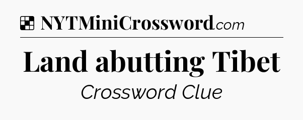 Solution: Land abutting Tibet - NYT Crossword