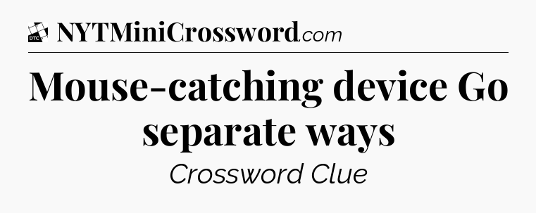 Mouse-catching device  Go separate ways - Daily Themed Classic Crossword