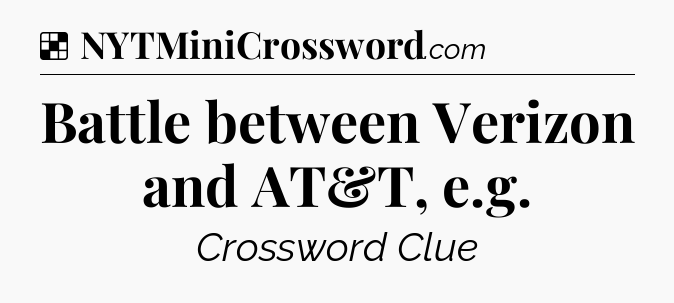 Solution: Battle between Verizon and AT&T, e.g - NYT Crossword