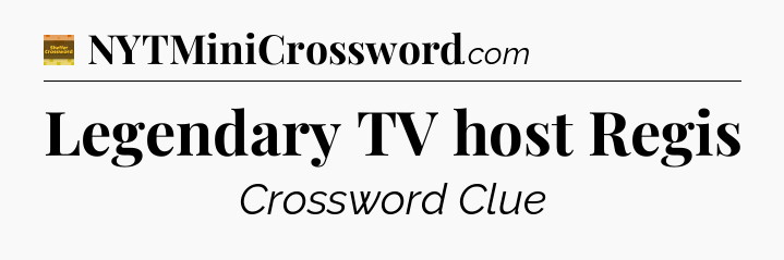 Legendary TV host Regis - Eugene Sheffer Crossword