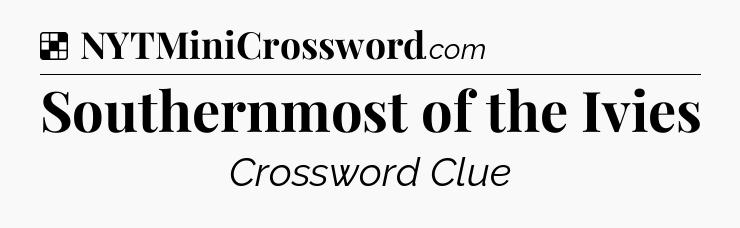 Solution: Southernmost of the Ivies - NYT Crossword