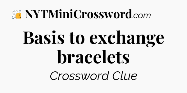 Basis to exchange bracelets - 7 Little Words