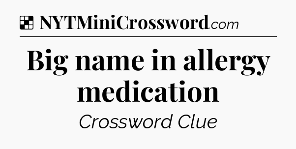 Solution: Big name in allergy medication - NYT Crossword