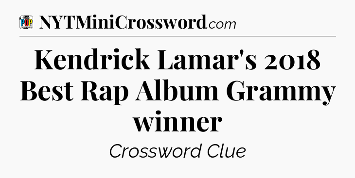 Kendrick Lamar's 2018 Best Rap Album Grammy winner Crossword Clue