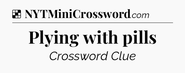 Solution: Plying with pills - NYT Crossword