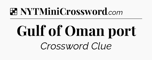 Solution: Gulf of Oman port - NYT Crossword