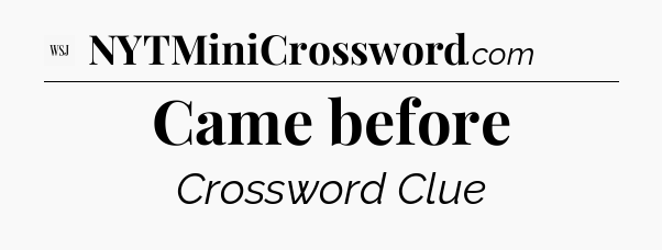 Came before - WSJ Crossword
