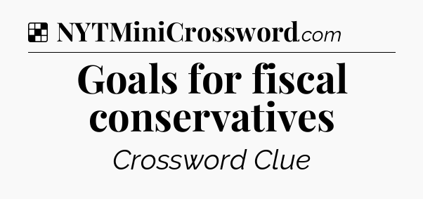 Solution: Goals for fiscal conservatives - NYT Crossword