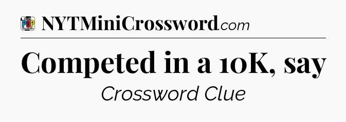 Competed in a 10K, say Crossword Clue