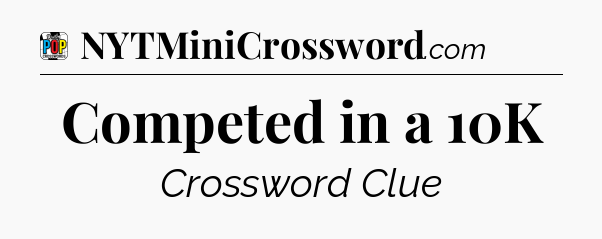 Competed in a 10K Crossword Clue