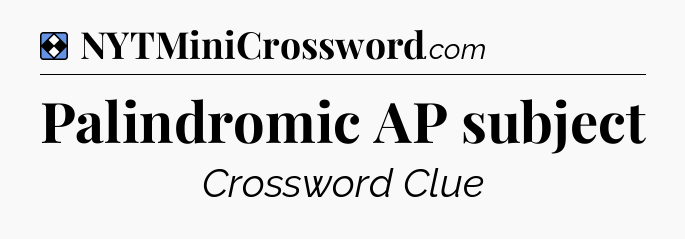 Solution: Palindromic AP subject - NYT Mini Crossword