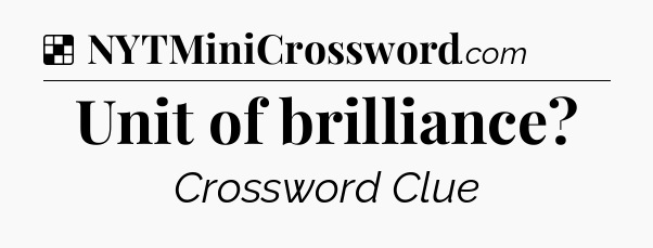 Solution: Unit of brilliance - NYT Crossword