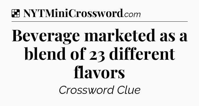 Solution: Beverage marketed as a blend of 23 different flavors - NYT Crossword