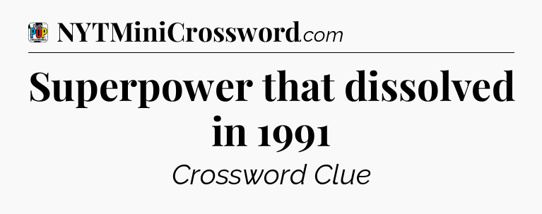 Superpower that dissolved in 1991 Crossword Clue