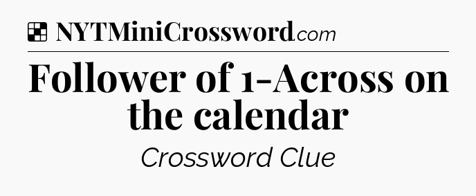 Solution: Follower of 1-Across on the calendar - NYT Crossword