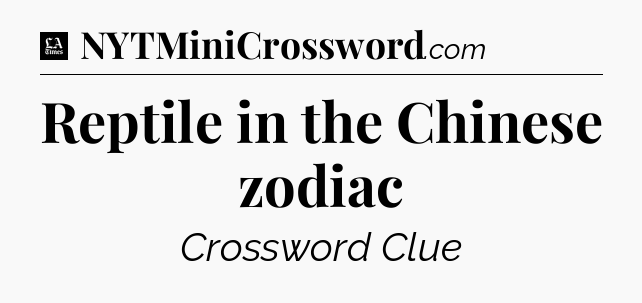 Reptile in the Chinese zodiac - LA Times Crossword