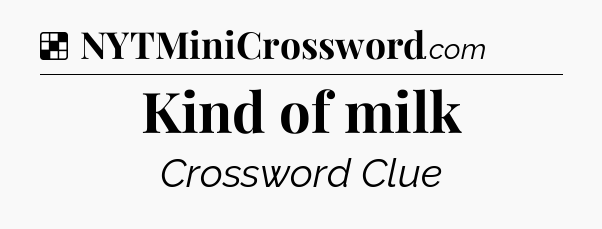 Solution: Kind of milk - NYT Crossword