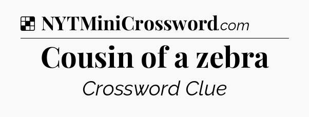Solution: Cousin of a zebra - NYT Crossword
