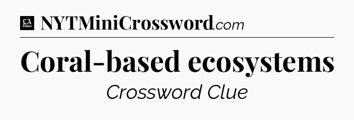 Coral-based ecosystems - LA Times Crossword