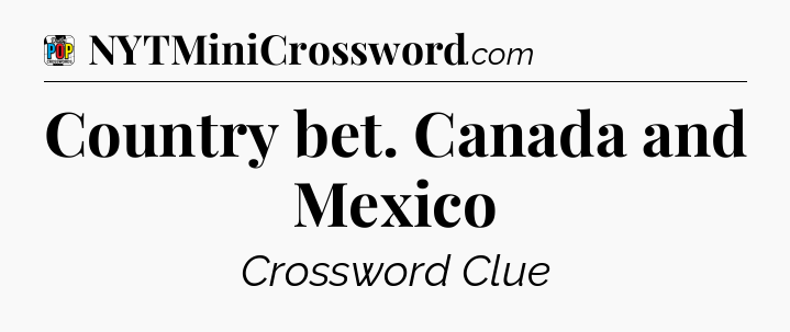 Country bet. Canada and Mexico Crossword Clue