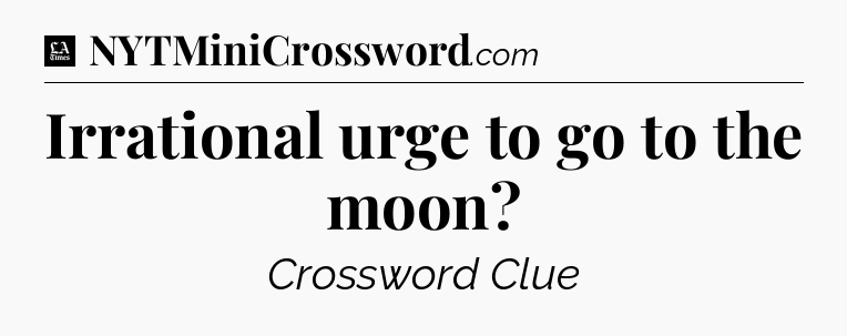Irrational urge to go to the moon - LA Times Crossword