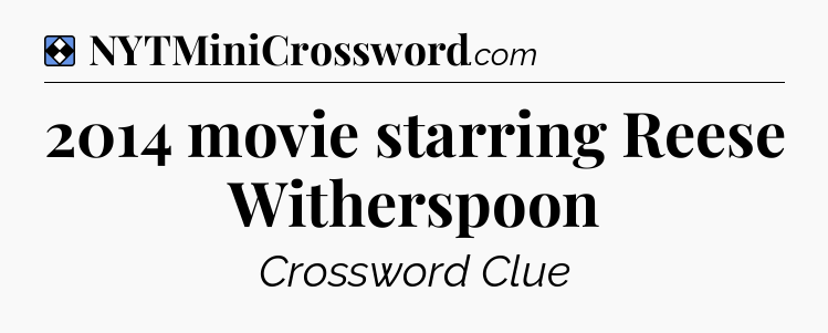 Solution: 2014 movie starring Reese Witherspoon - NYT Mini Crossword