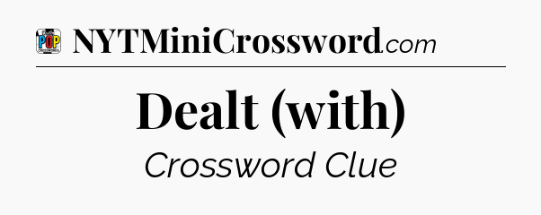 Dealt (with) Crossword Clue