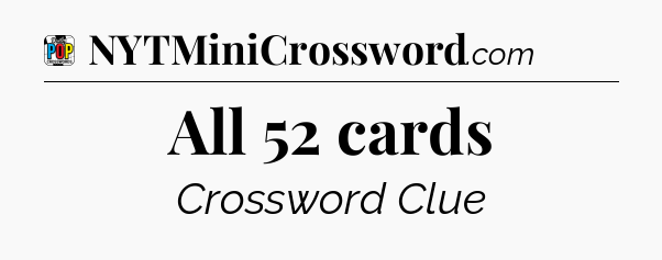 All 52 cards Crossword Clue