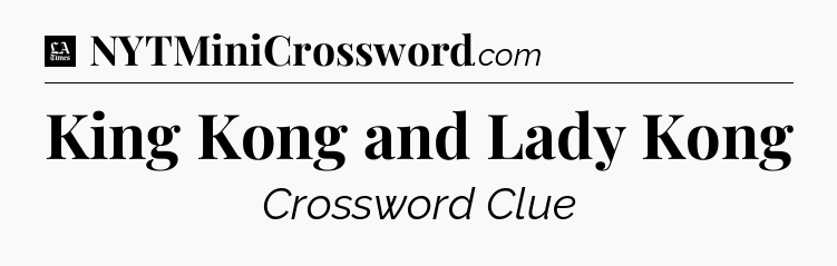 King Kong and Lady Kong - LA Times Crossword
