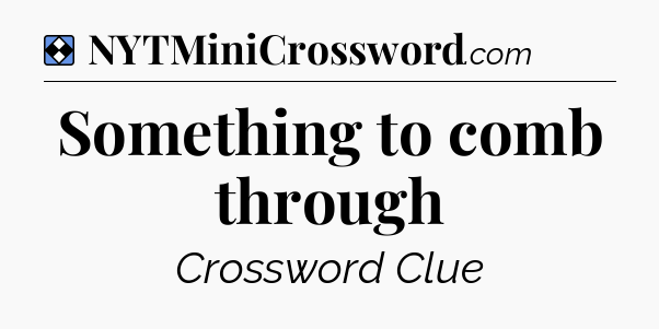 Solution: Something to comb through - NYT Mini Crossword
