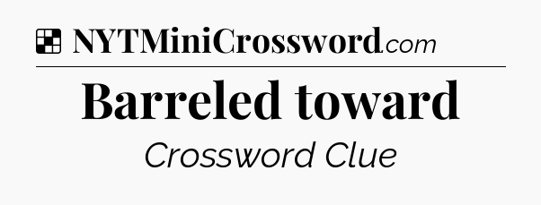 Solution: Barreled toward - NYT Crossword