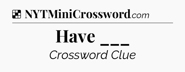 Solution: Have ___ - NYT Crossword