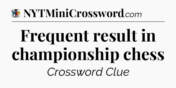 Frequent result in championship chess Crossword Clue