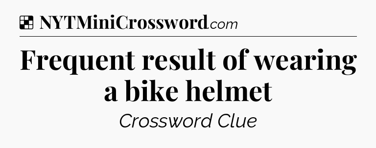 Solution: Frequent result of wearing a bike helmet - NYT Crossword
