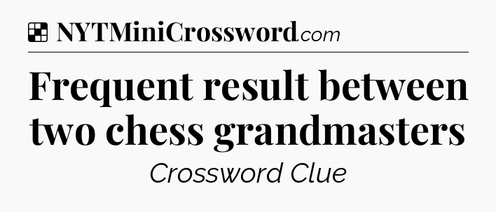 Solution: Frequent result between two chess grandmasters - NYT Crossword