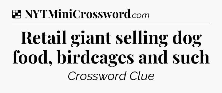 Solution: Retail giant selling dog food, birdcages and such - NYT Crossword